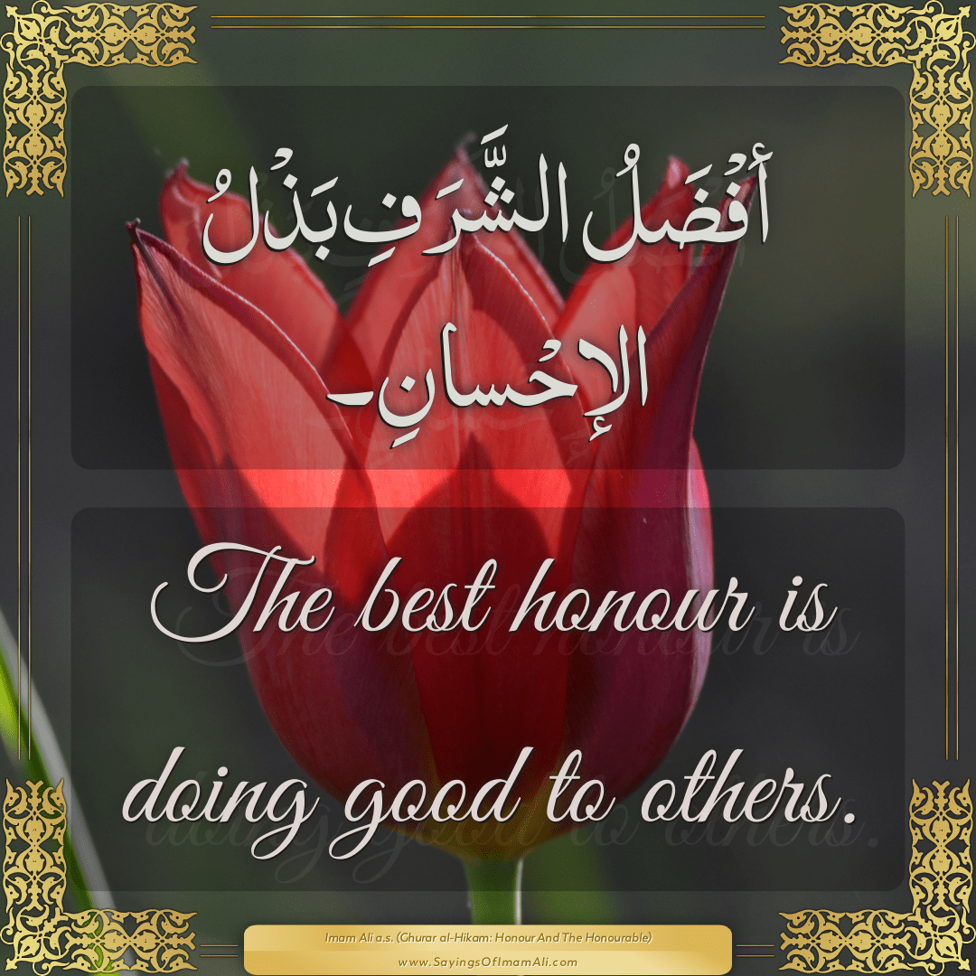 The best honour is doing good to others.